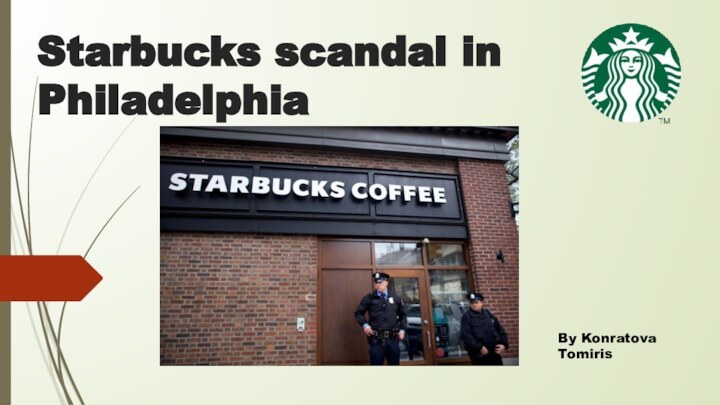 Starbucks scandal in PhiladelphiaBy Konratova Tomiris