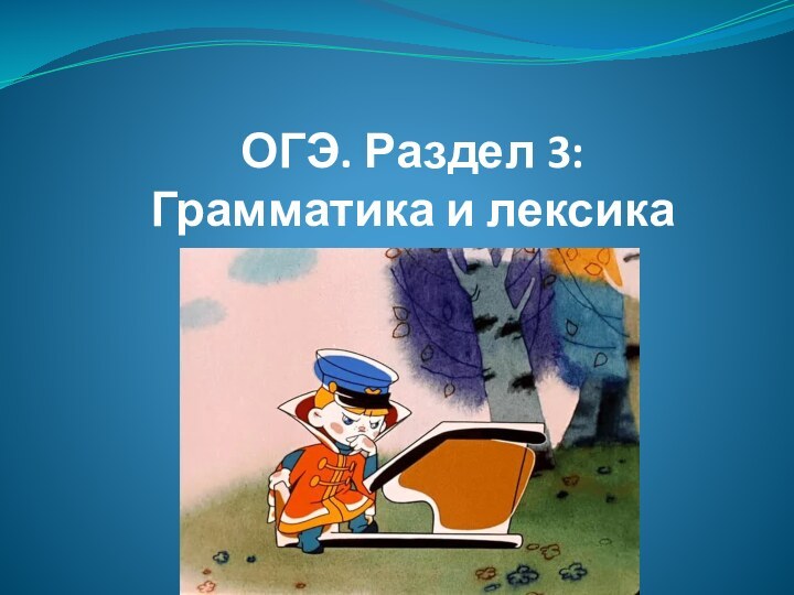 ОГЭ. Раздел 3: Грамматика и лексика