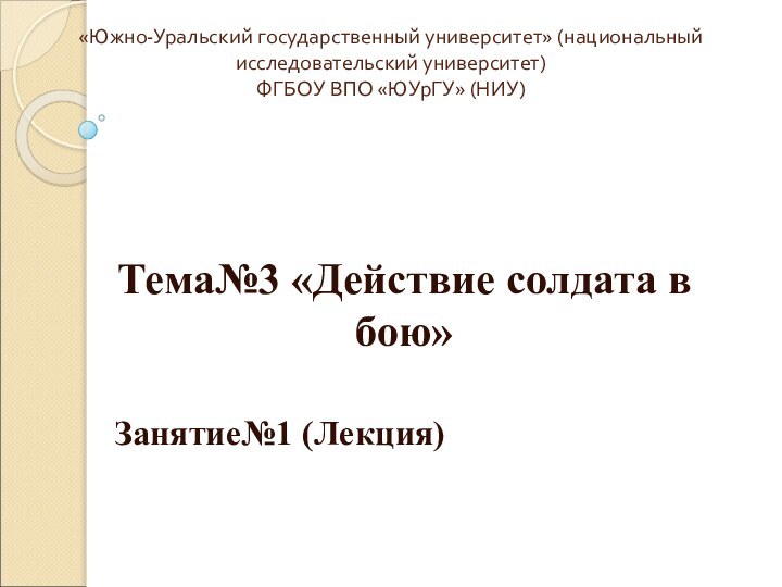 «Южно-Уральский государственный университет» (национальный исследовательский университет) ФГБОУ ВПО «ЮУрГУ» (НИУ)Тема№3 «Действие солдата