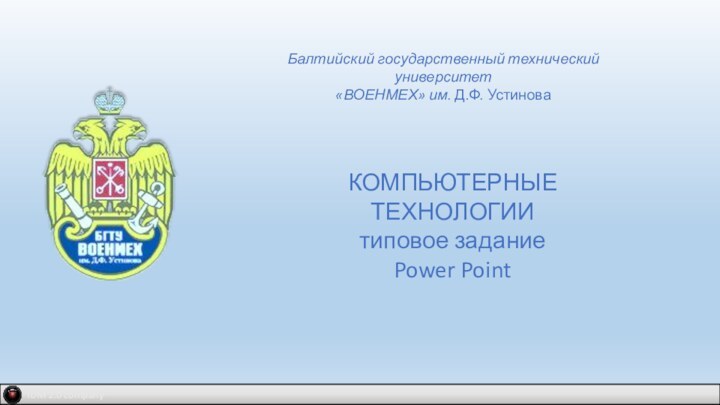 Балтийский государственный технический университет«ВОЕНМЕХ» им. Д.Ф. УстиноваIDM 2.0 companyСанкт-Петербург2017 г.КОМПЬЮТЕРНЫЕ ТЕХНОЛОГИИтиповое задание Power Point