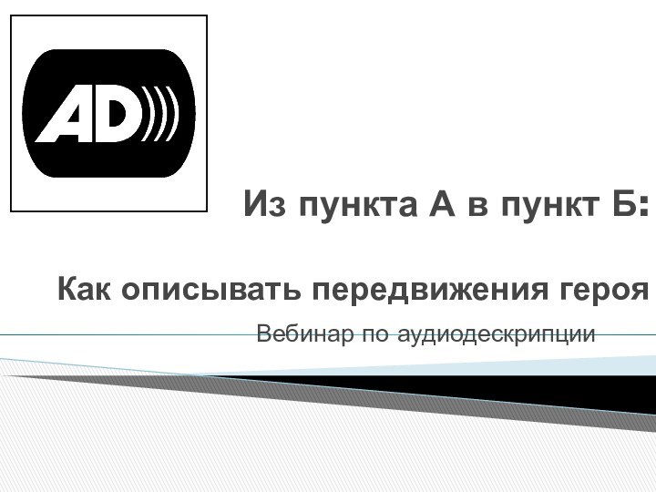 Из пункта А в пункт Б:  Как описывать передвижения герояВебинар по аудиодескрипции