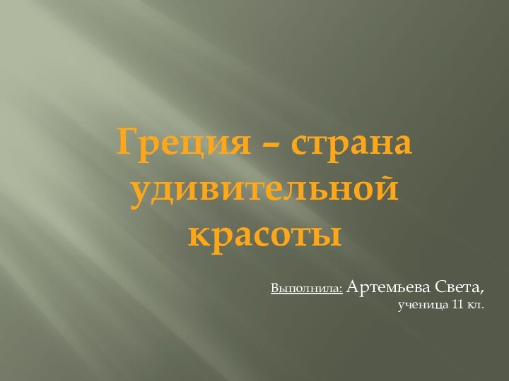 Греция – страна  удивительной красотыВыполнила: Артемьева Света,  ученица 11 кл.