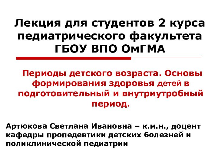 Лекция для студентов 2 курса педиатрического факультета ГБОУ ВПО ОмГМА Периоды детского