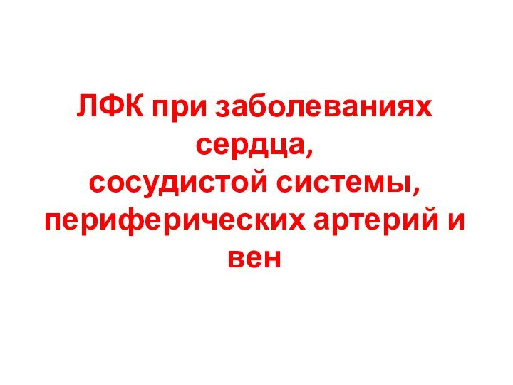 ЛФК при заболеваниях  сердца, сосудистой системы, периферических артерий и вен