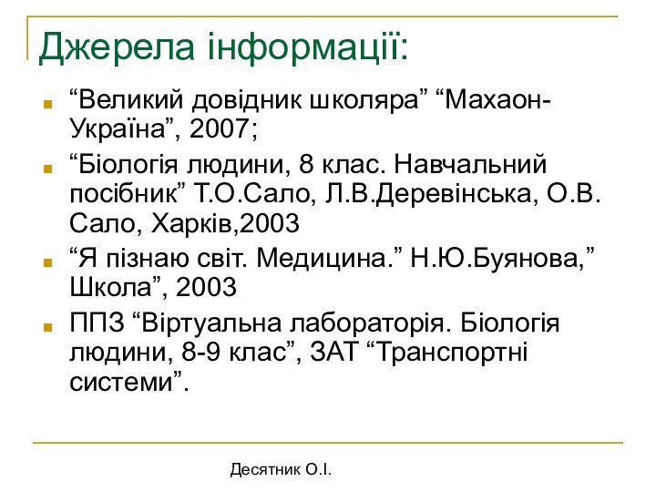 Десятник О.І.Джерела інформації:“Великий довідник школяра” “Махаон-Україна”, 2007;“Біологія людини, 8 клас. Навчальний посібник”