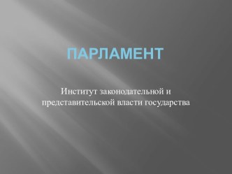 Парламент. Институт законодательной и представительской власти государства