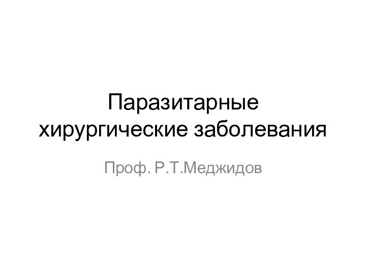 Паразитарные хирургические заболеванияПроф. Р.Т.Меджидов