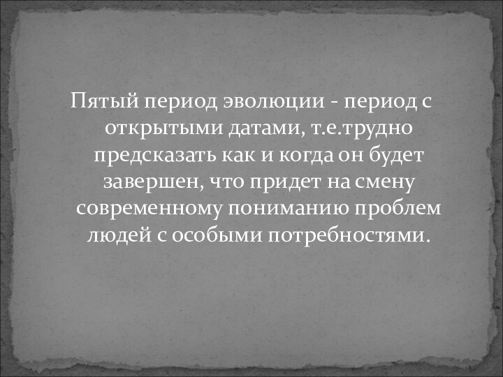 Пятый период эволюции - период с открытыми датами, т.е.трудно предсказать как и