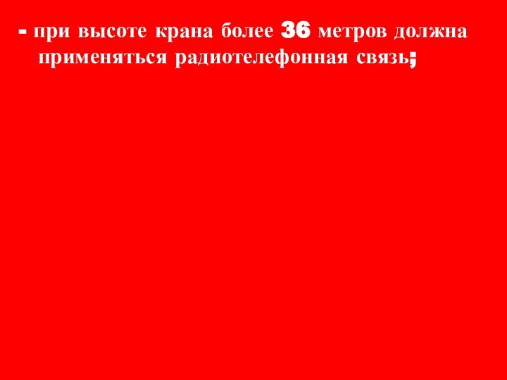 - при высоте крана более 36 метров должна применяться радиотелефонная связь;