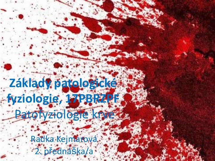 Základy patologické fyziologie, 17PBRZPF  Patofyziologie krveRadka Kejmarová2. přednáška/a