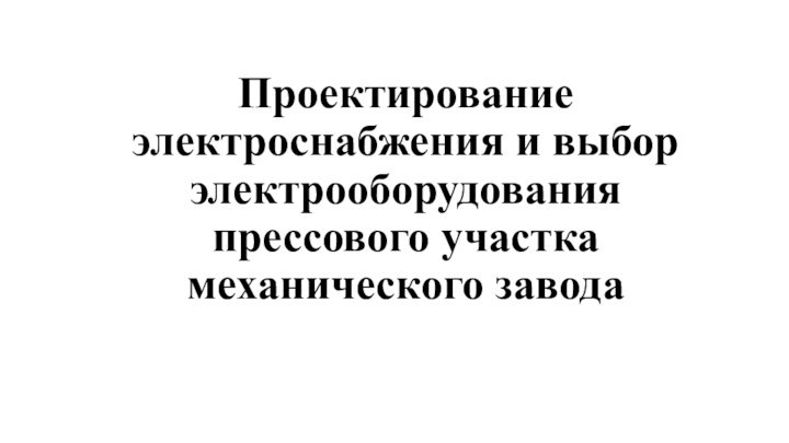 Проектирование электроснабжения и выбор электрооборудования прессового участка механического завода