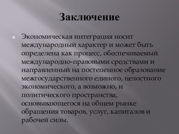 ЗаключениеЭкономическая интеграция носит международный характер и может быть определена как процесс, обеспечиваемый