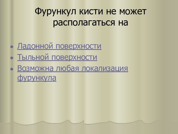 Фурункул кисти не может располагаться на Ладонной поверхностиТыльной поверхностиВозможна любая локализация фурункула