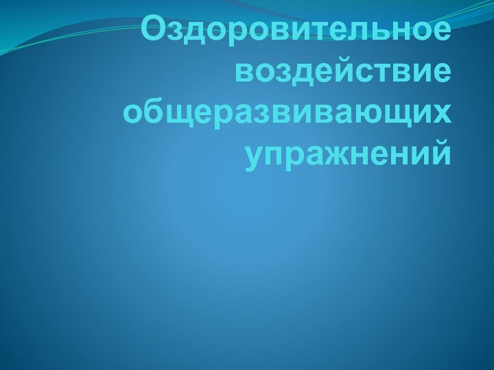 Оздоровительное воздействие общеразвивающих упражнений