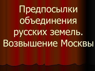 Предпосылки объединения русских земель. Возвышение Москвы