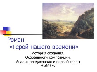 Роман Герой нашего времени. История создания. Особенности композиции. Анализ предисловия и первой главы Бэла