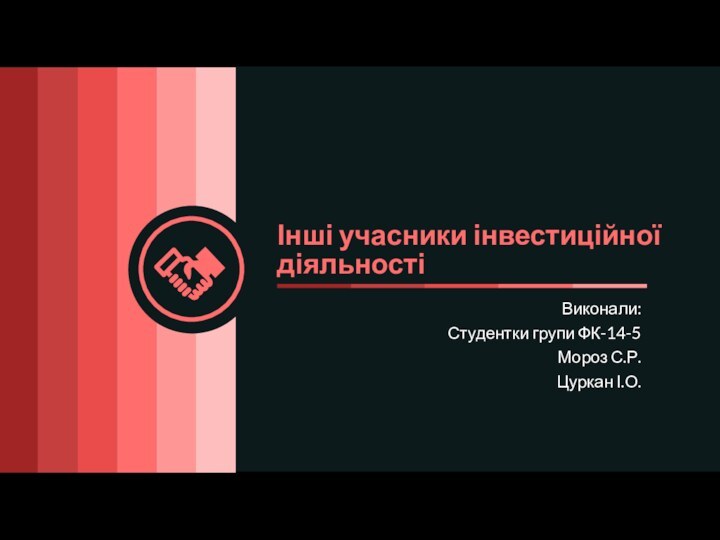 Виконали:Студентки групи ФК-14-5Мороз С.Р.Цуркан І.О.Інші учасники інвестиційної діяльності