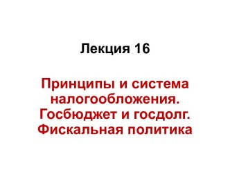 Принципы и система налогообложения. Госбюджет и госдолг. Фискальная политика