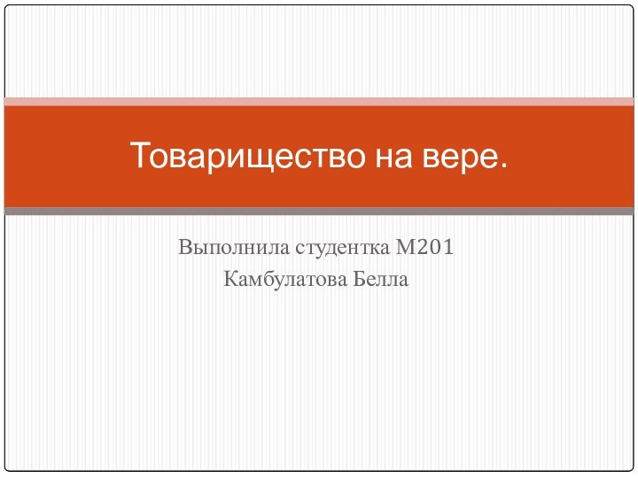 Выполнила студентка М201Камбулатова Белла Товарищество на вере.