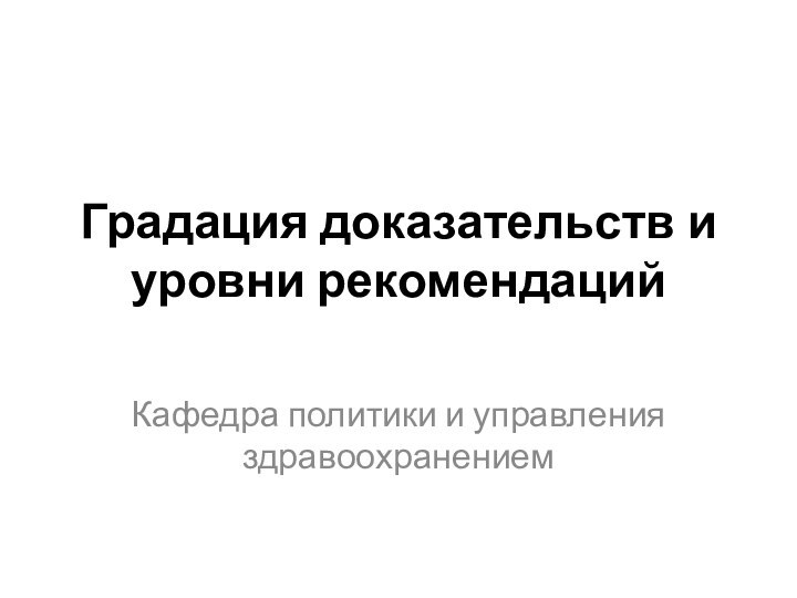 Градация доказательств и уровни рекомендацийКафедра политики и управления здравоохранением