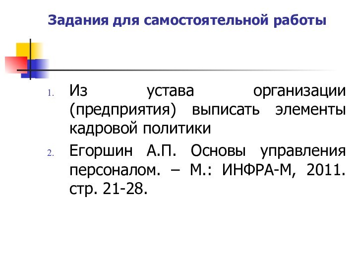 Задания для самостоятельной работыИз устава организации (предприятия) выписать элементы кадровой политикиЕгоршин А.П.