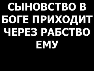 Сыновство в Боге приходит через рабство ему