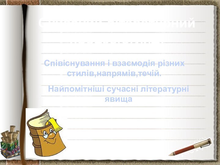 Сучасний літературний процес(огляд)Співіснування і взаємодія різних стилів,напрямів,течій.Найпомітніші сучасні літературні явища