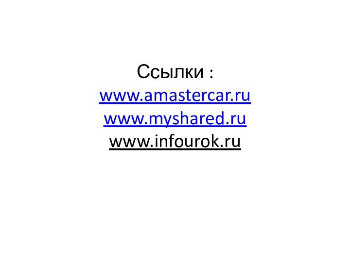 Ссылки : www.amastercar.ru www.myshared.ru www.infourok.ru