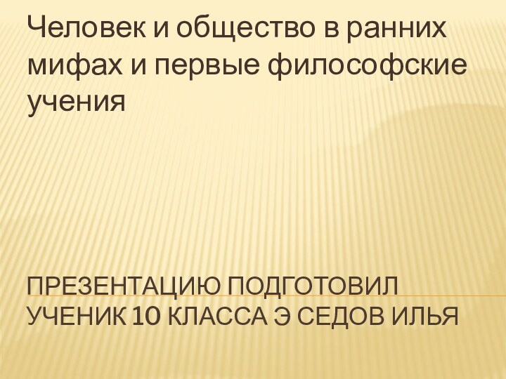 ПРЕЗЕНТАЦИЮ ПОДГОТОВИЛ УЧЕНИК 10 КЛАССА Э СЕДОВ ИЛЬЯ Человек и общество в