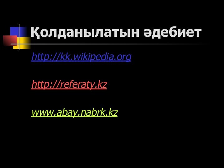 Қолданылатын әдебиет http://kk.wikipedia.org http://referaty.kzwww.abay.nabrk.kz