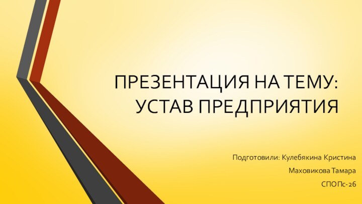 ПРЕЗЕНТАЦИЯ НА ТЕМУ: УСТАВ ПРЕДПРИЯТИЯПодготовили: Кулебякина Кристина Маховикова ТамараСПОПс-26