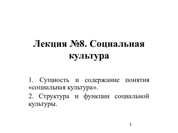 Лекция №8. Социальная культура 1. Сущность и содержание понятия «социальная культура».2. Структура и функции социальной культуры.