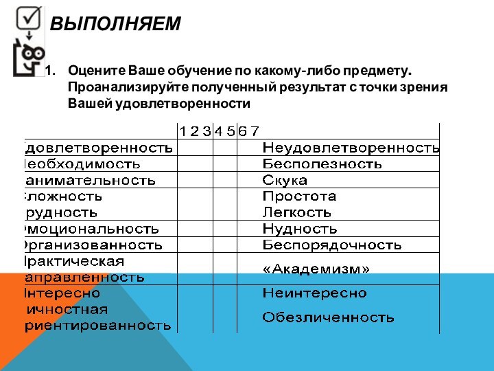 ВЫПОЛНЯЕМ Оцените Ваше обучение по какому-либо предмету. Проанализируйте полученный результат с точки зрения Вашей удовлетворенности