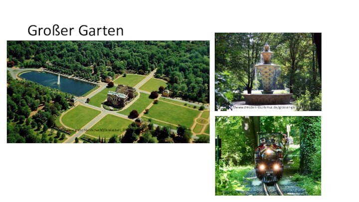 Großer Gartenhttp://www.grafschlaf.de/web0/landesball_2002.htmlhttp://www.dresden-tourismus.de/grosser-garten.htmlhttps://www.dresdenausflug.de/parkeisenbahn/