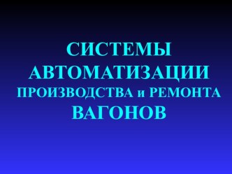 Системы автоматизации производства и ремонта вагонов