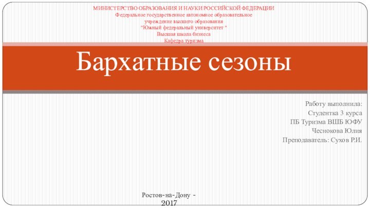 Работу выполнила:Студентка 3 курсаПБ Туризма ВШБ ЮФУЧеснокова ЮлияПреподаватель: Сухов Р.И.МИНИСТЕРСТВО ОБРАЗОВАНИЯ И НАУКИ РОССИЙСКОЙ