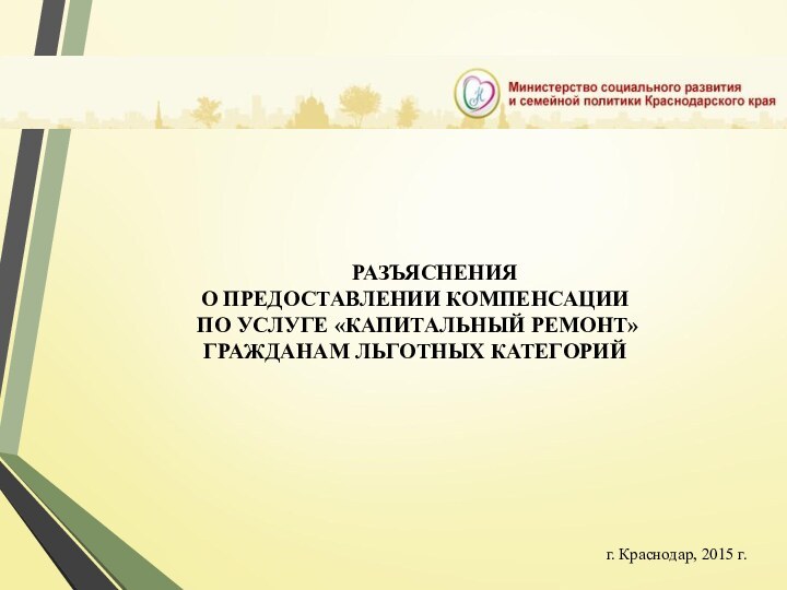 РАЗЪЯСНЕНИЯ О ПРЕДОСТАВЛЕНИИ КОМПЕНСАЦИИ ПО УСЛУГЕ «КАПИТАЛЬНЫЙ РЕМОНТ» ГРАЖДАНАМ ЛЬГОТНЫХ КАТЕГОРИЙг. Краснодар, 2015 г.