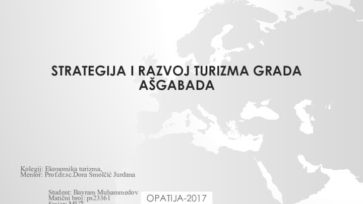 STRATEGIJA I RAZVOJ TURIZMA GRADA AŠGABADAKolegij: Ekonomika turizma, Mentor: Prof.dr.sc.Dora Smolčić Jurdana