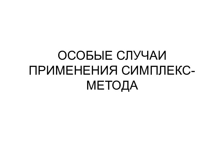 ОСОБЫЕ СЛУЧАИ ПРИМЕНЕНИЯ СИМПЛЕКС-МЕТОДА