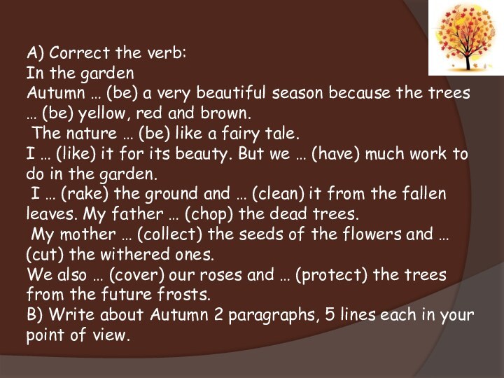 A) Correct the verb:In the gardenAutumn … (be) a very beautiful season