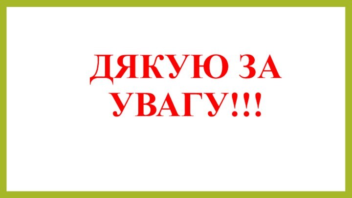 ДЯКУЮ ЗА УВАГУ!!!