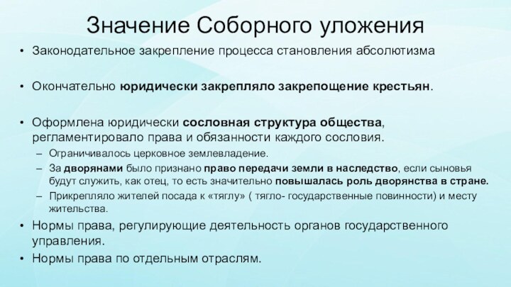 Значение Соборного уложенияЗаконодательное закрепление процесса становления абсолютизмаОкончательно юридически закрепляло закрепощение крестьян.Оформлена юридически сословная структура