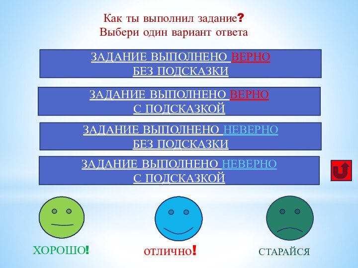 Как ты выполнил задание? Выбери один вариант ответаХОРОШО!отлично!СТАРАЙСЯЗАДАНИЕ ВЫПОЛНЕНО ВЕРНО БЕЗ ПОДСКАЗКИЗАДАНИЕ