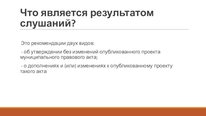 Что является результатом слушаний?Это рекомендации двух видов: - об утверждении без изменений