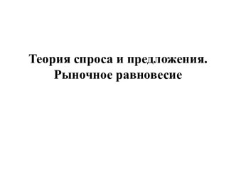 Теория спроса и предложения. Рыночное равновесие