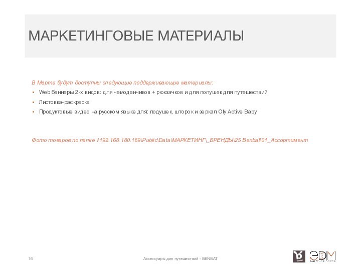 МАРКЕТИНГОВЫЕ МАТЕРИАЛЫАксессуары для путешествий - BENBATВ Марте будут доступны следующие поддерживающие материалы:Web