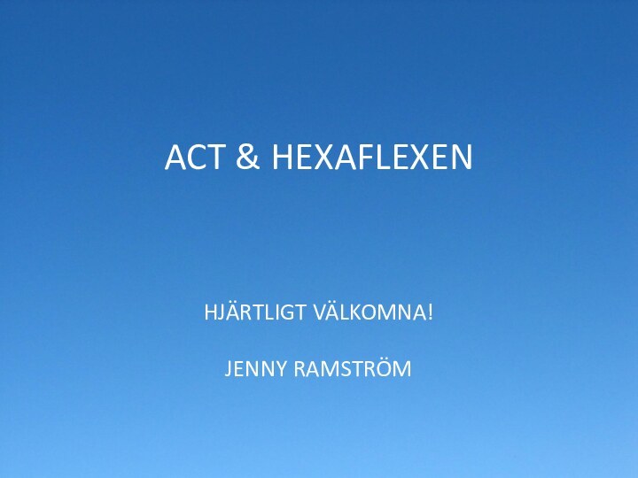 ACT & HEXAFLEXEN  HJÄRTLIGT VÄLKOMNA!JENNY RAMSTRÖM