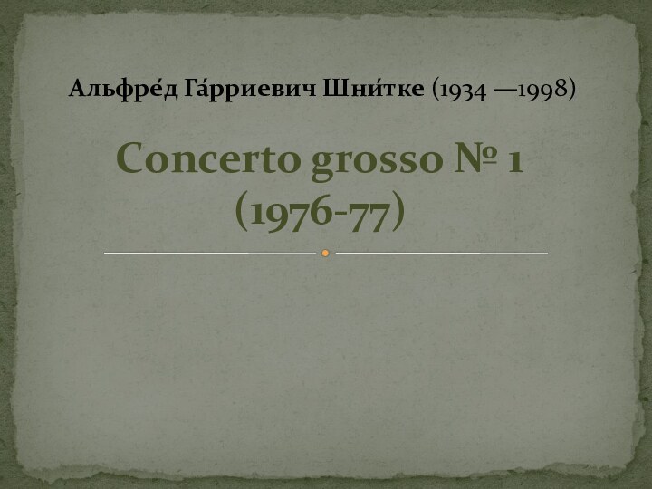 Сoncerto grosso № 1 (1976-77)Альфре́д Га́рриевич Шни́тке (1934 —1998)