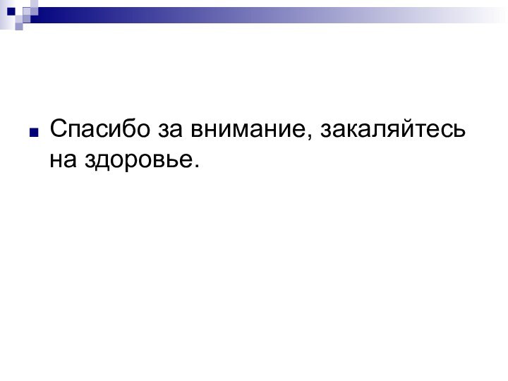 Спасибо за внимание, закаляйтесь на здоровье.