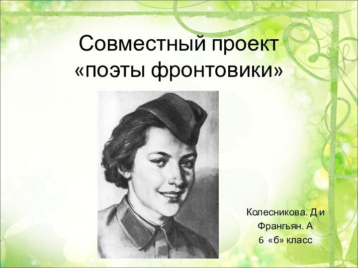 Совместный проект «поэты фронтовики»Колесникова. Д иФрангьян. А6 «б» класс